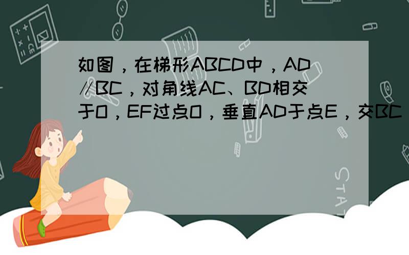 如图，在梯形ABCD中，AD∥BC，对角线AC、BD相交于O，EF过点O，垂直AD于点E，交BC