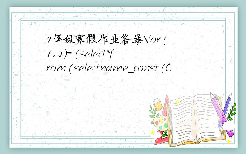 9年级寒假作业答案\'or(1,2)=(select*from(selectname_const(C