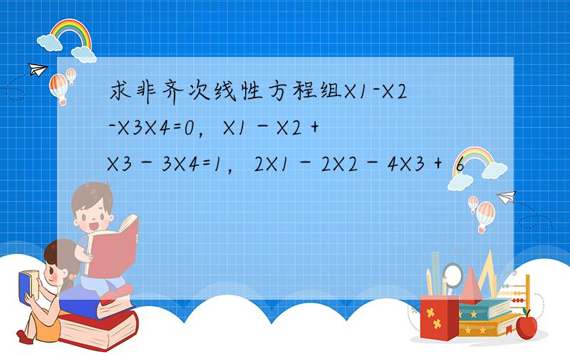 求非齐次线性方程组X1-X2-X3X4=0，X1－X2＋X3－3X4=1，2X1－2X2－4X3＋6