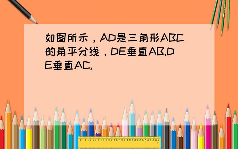 如图所示，AD是三角形ABC的角平分线，DE垂直AB,DE垂直AC,