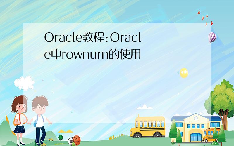 Oracle教程:Oracle中rownum的使用