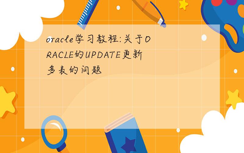 oracle学习教程:关于ORACLE的UPDATE更新多表的问题