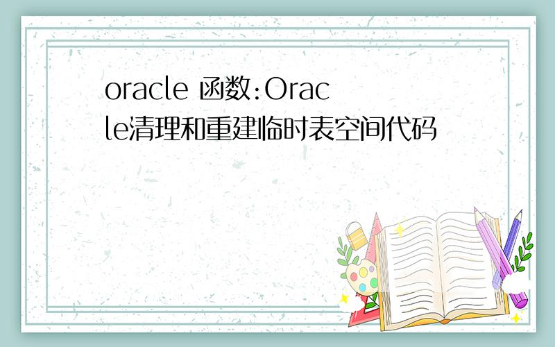 oracle 函数:Oracle清理和重建临时表空间代码