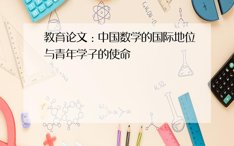 教育论文：中国数学的国际地位与青年学子的使命
