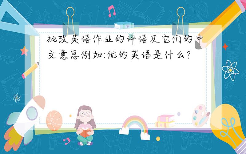 批改英语作业的评语及它们的中文意思例如:优的英语是什么?