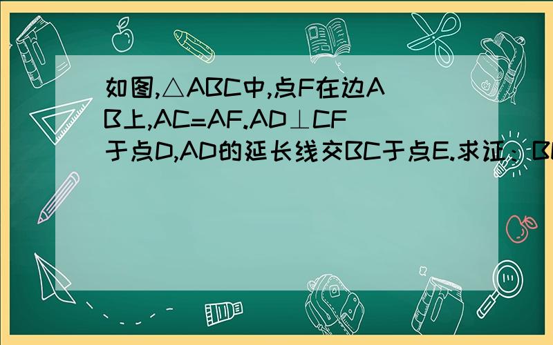 如图,△ABC中,点F在边AB上,AC=AF.AD⊥CF于点D,AD的延长线交BC于点E.求证：BE:EC=AB：AF