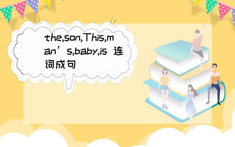 the,son,This,man’s,baby,is 连词成句
