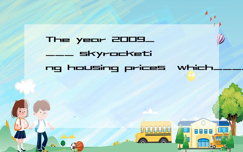 The year 2009____ skyrocketing housing prices,which_____ many people house slaves.A. saw;made   B.sees;has made