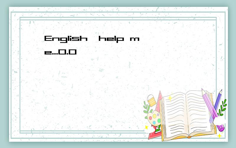 English,help me...0.0