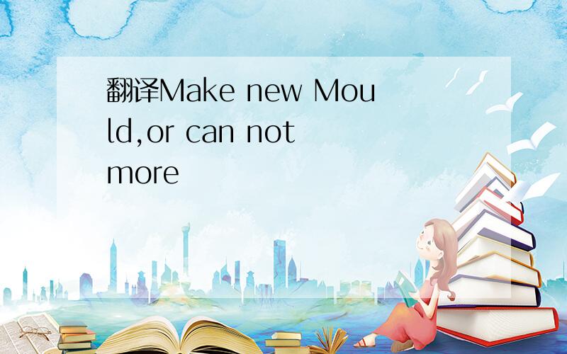 翻译Make new Mould,or can not more