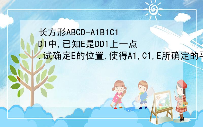 长方形ABCD-A1B1C1D1中,已知E是DD1上一点,试确定E的位置,使得A1,C1,E所确定的平面与长方形的对角线B1D平行