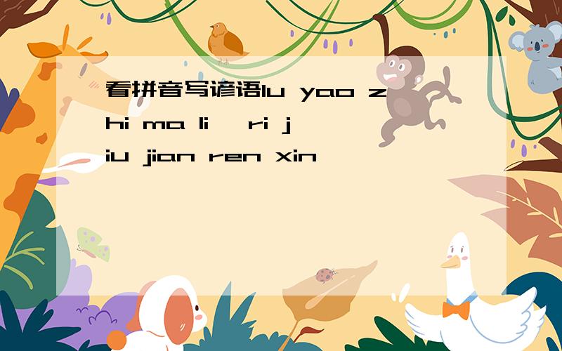 看拼音写谚语lu yao zhi ma li ,ri jiu jian ren xin