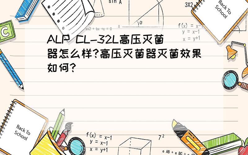 ALP CL-32L高压灭菌器怎么样?高压灭菌器灭菌效果如何?