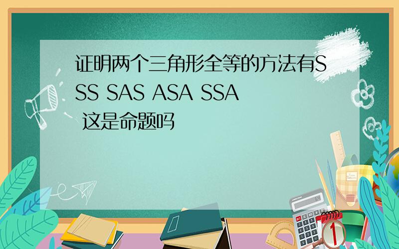 证明两个三角形全等的方法有SSS SAS ASA SSA 这是命题吗