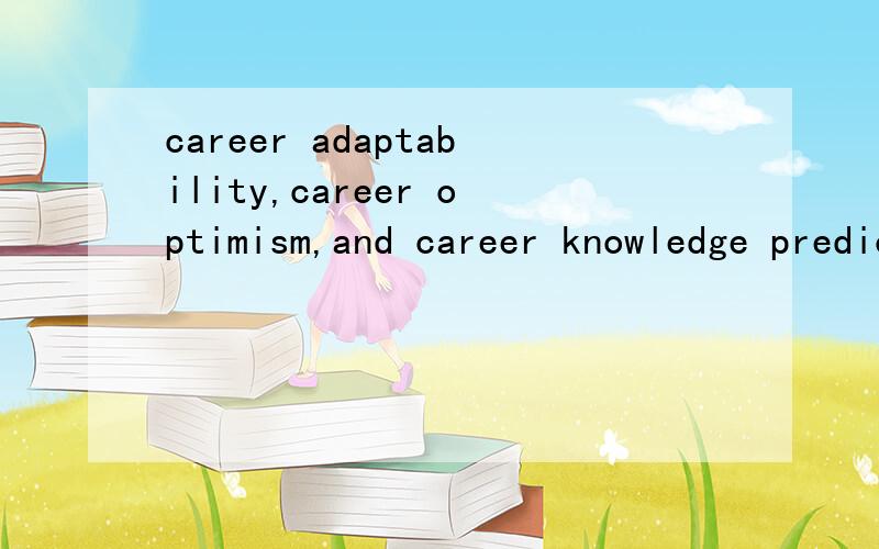 career adaptability,career optimism,and career knowledge predict career decisiveness该如何翻译?