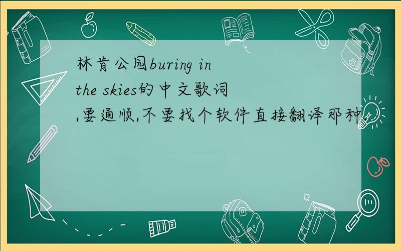 林肯公园buring in the skies的中文歌词,要通顺,不要找个软件直接翻译那种.