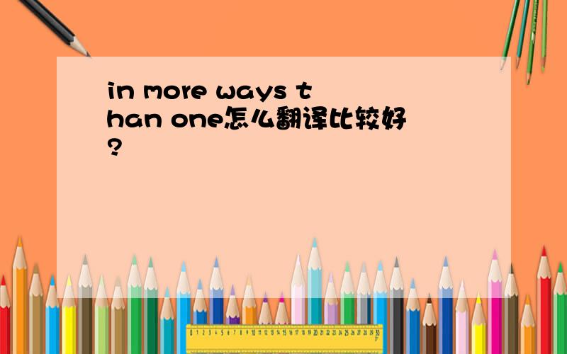 in more ways than one怎么翻译比较好?