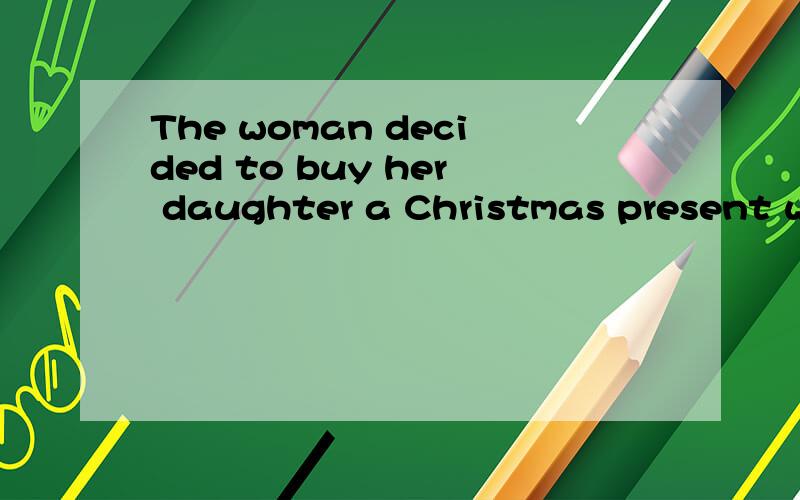 The woman decided to buy her daughter a Christmas present with the ___________.A.20 dollars leaving B.leaving 20 dollarsC.20 dollars remaining D.remaining 20 dollars