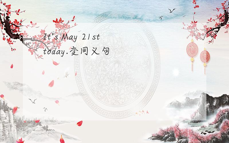 It's May 21st today.变同义句