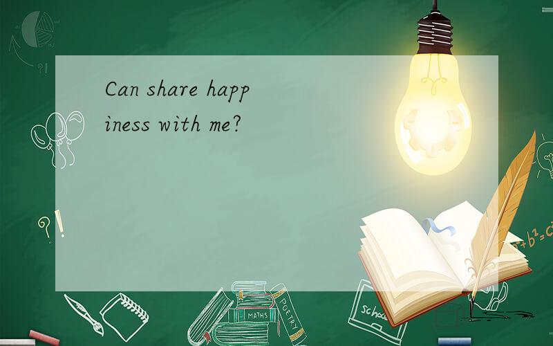 Can share happiness with me?