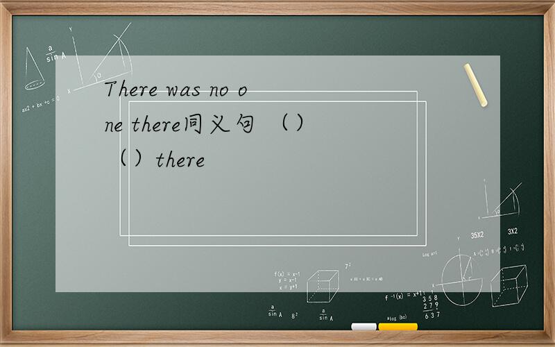 There was no one there同义句 （）（）there