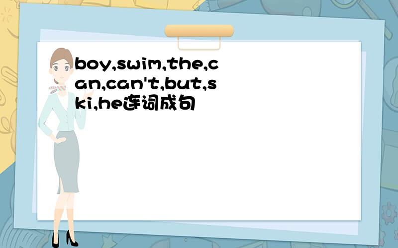 boy,swim,the,can,can't,but,ski,he连词成句