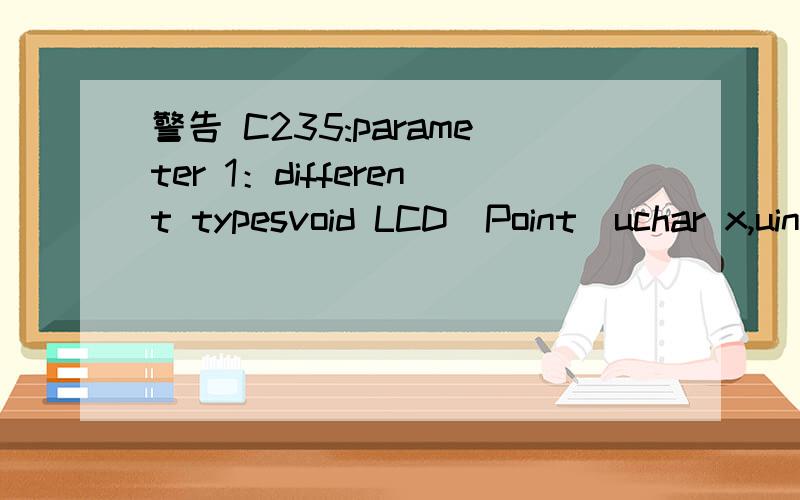 警告 C235:parameter 1：different typesvoid LCD_Point(uchar x,uint y,uint color){ \x05LCD_CS =0;Address_set(x,y,x,y);LCD_Write_DATA(color>>8,color);}提示这个子函数警告,它有什么不对的地方吗?经常出现这个警告,虽然也可以
