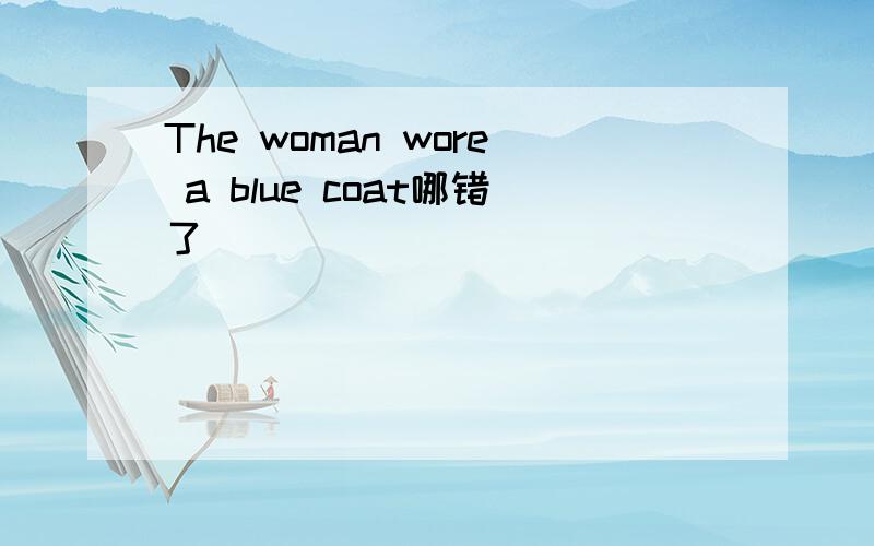 The woman wore a blue coat哪错了