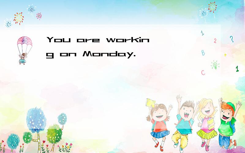 You are working on Monday.