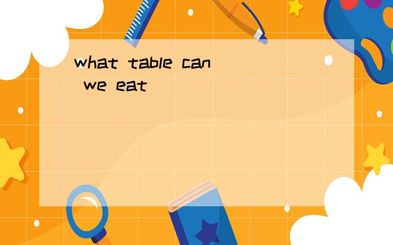 what table can we eat