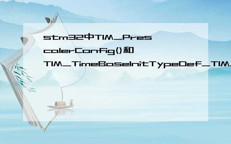 stm32中TIM_PrescalerConfig()和TIM_TimeBaseInitTypeDef_TIM_Prescaler设置的区别stm32中TIM_PrescalerConfig()函数是配置定时器预分频的,TIM_TimeBaseInitTypeDef_TIM_Prescaler也是配置定时器预分频的.他们之间有什么区别?