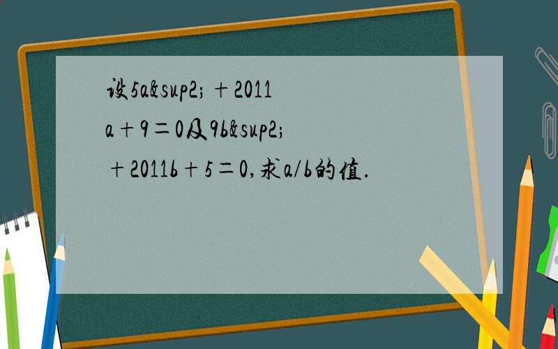 设5a²+2011a+9＝0及9b²+2011b+5＝0,求a/b的值.