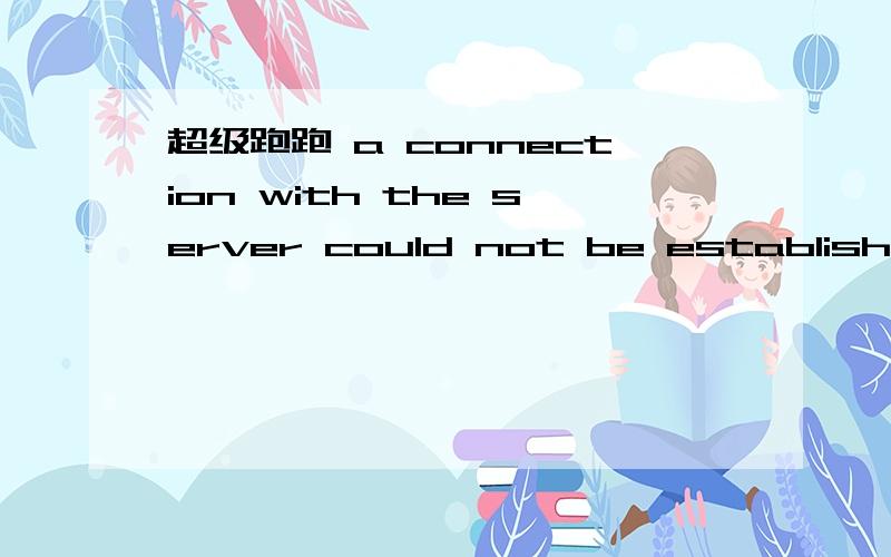 超级跑跑 a connection with the server could not be established什么意思?