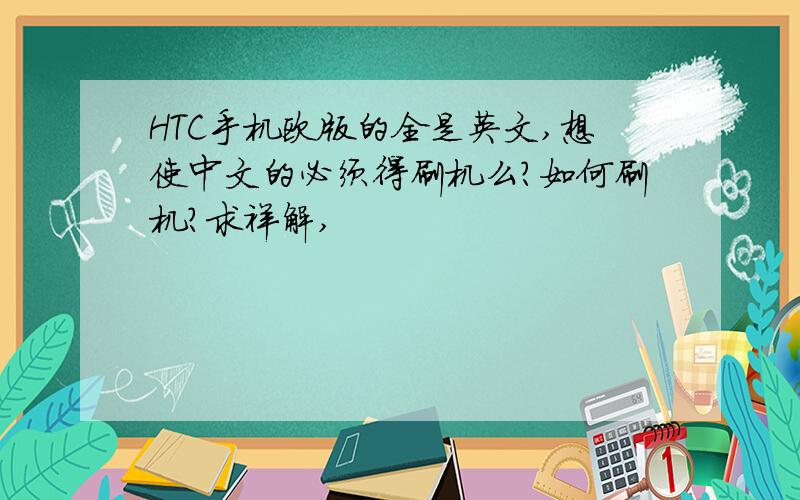 HTC手机欧版的全是英文,想使中文的必须得刷机么?如何刷机?求祥解,