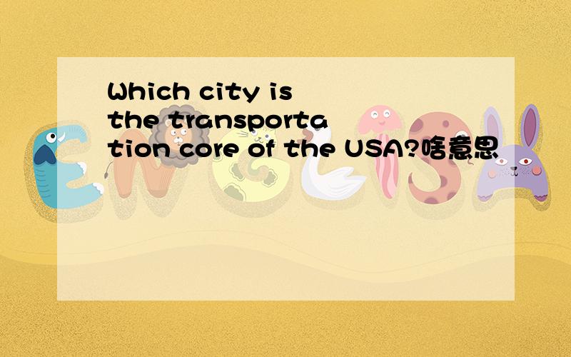 Which city is the transportation core of the USA?啥意思