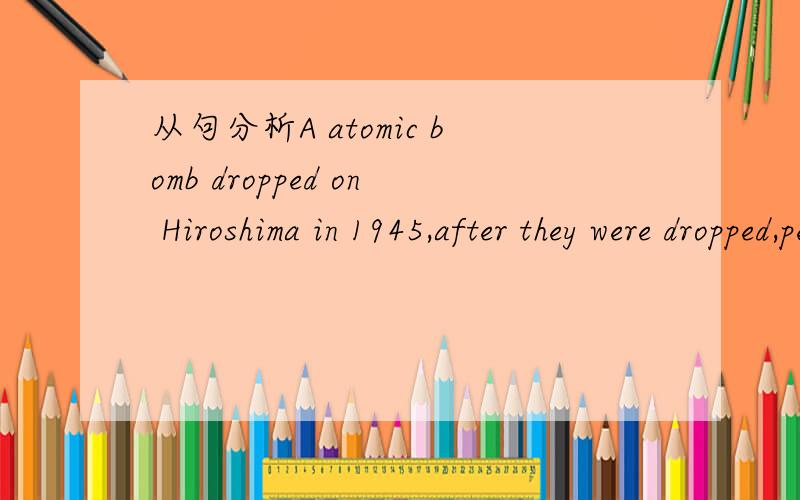 从句分析A atomic bomb dropped on Hiroshima in 1945,after they were dropped,people at the time felt that they had let the genie out of the bottle.请问老师这是一个宾语从句吗,felt动词后面 that在从句中的成分是什么?that后