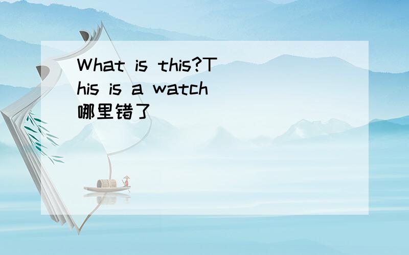 What is this?This is a watch哪里错了
