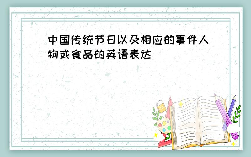 中国传统节日以及相应的事件人物或食品的英语表达