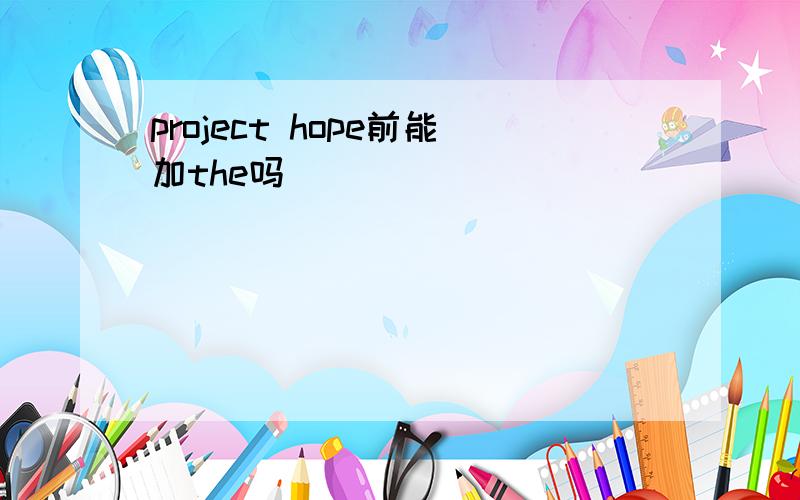 project hope前能加the吗