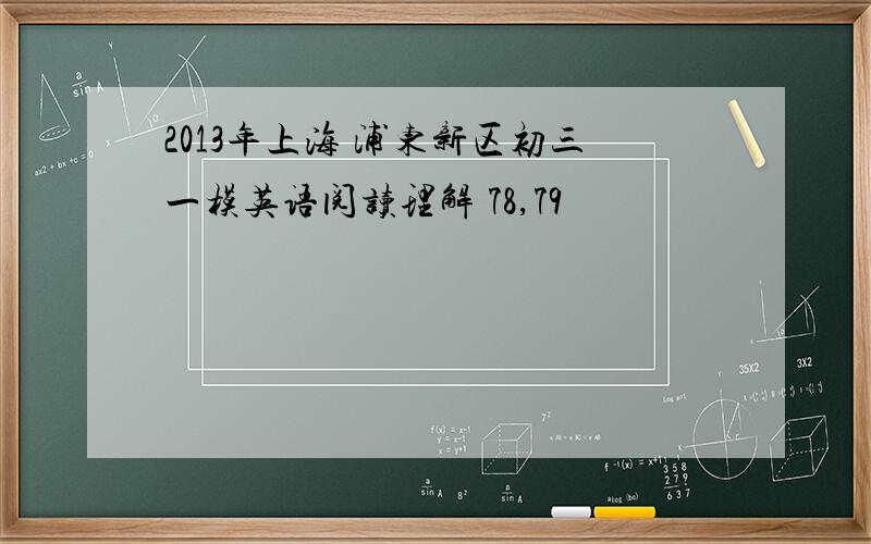 2013年上海 浦东新区初三一模英语阅读理解 78,79