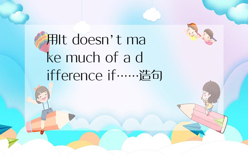 用It doesn’t make much of a difference if……造句