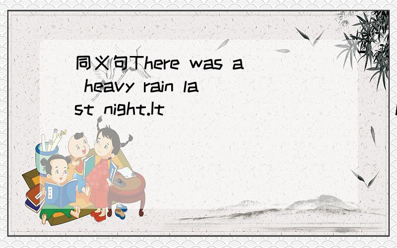 同义句There was a heavy rain last night.It _____ ______ last night.