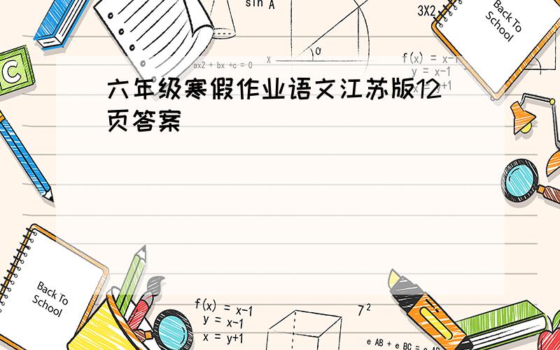 六年级寒假作业语文江苏版12页答案
