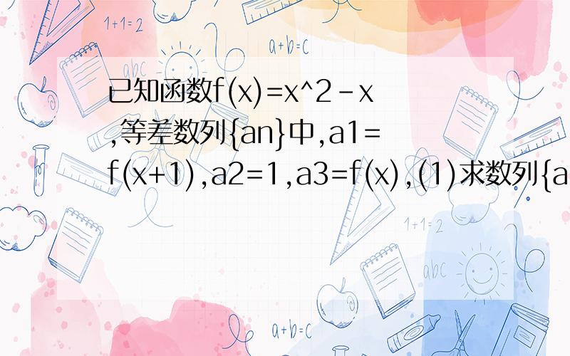 已知函数f(x)=x^2-x,等差数列{an}中,a1=f(x+1),a2=1,a3=f(x),(1)求数列{an}的通项an(2)求数列{an}是递减数列时,求a1绝对值+a2绝对值+a3绝对值+……+an绝对值