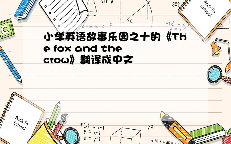 小学英语故事乐园之十的《The fox and the crow》翻译成中文