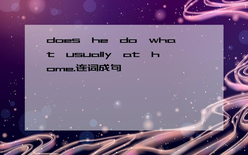 does,he,do,what,usually,at,home.连词成句