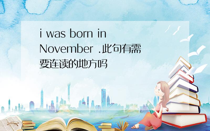 i was born in November .此句有需要连读的地方吗