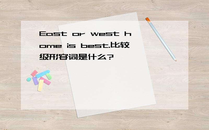 East or west home is best.比较级形容词是什么?