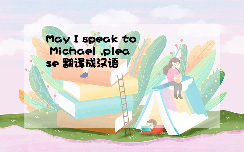 May I speak to Michael ,please 翻译成汉语
